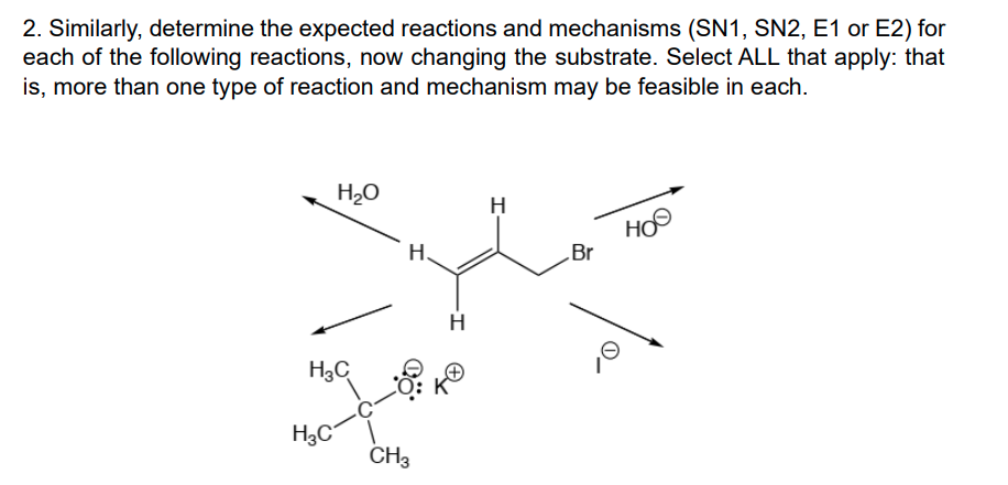 2. Similarly, determine the expected reactions and mechanisms (SN1, SN2, E1 or E2) for
each of the following reactions, now changing the substrate. Select ALL that apply: that
is, more than one type of reaction and mechanism may be feasible in each.
H₂O
H₂C
H3C
H.
CH3
H
H
Br
HO