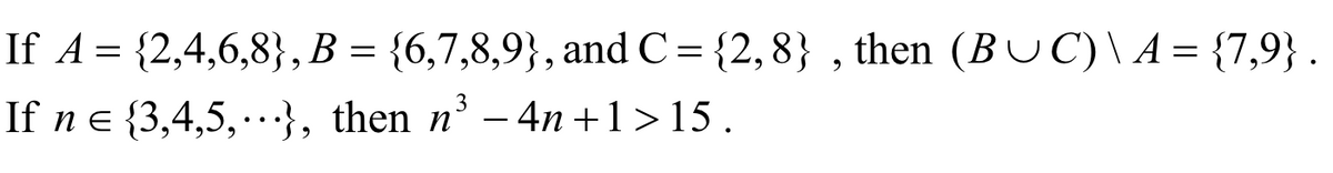 If A = {2,4,6,8}, B = {6,7,8,9}, and C = {2,8}, then (BC) \ A = {7,9} .
3
If n = {3,4,5,..., then n³ - 4n+1>15.