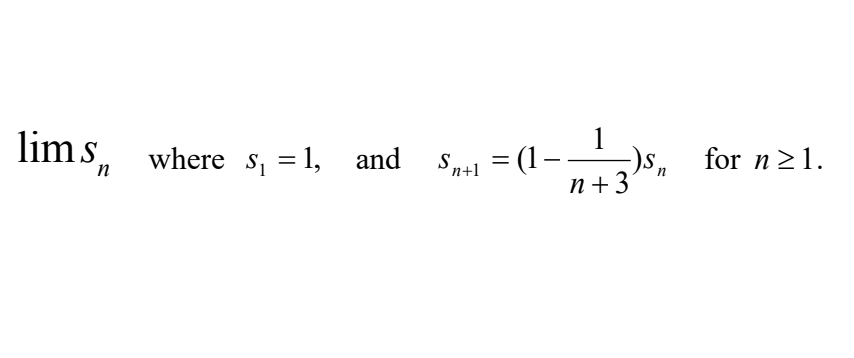 lim s
n
where s₁ = 1, and
= (1 _ _1
(1
-
Sn+1 =
n+3
n
for n ≥ 1.