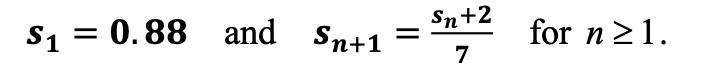 S₁ = 0.88 and Sn+1
=
Sn+2
7
for n ≥ 1.