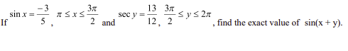 If
sin.x =
3π
TSXS:
2 and
13 3л
-≤ y ≤ 2π
12, 2
sec y=-
find the exact value of sin(x + y).