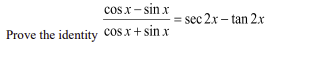 cos.x -sin x
Prove the identity Cos.x+sin.x
-=sec 2x-tan 2x