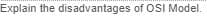 Explain the disadvantages of OSI Model.
