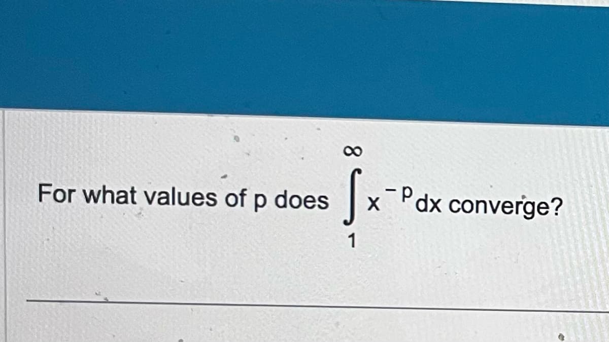 For what values of p does
8
Sx -Pdx converge?
1