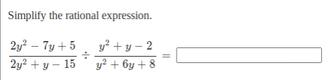 Simplify the rational expression.
2y2 – 7y + 5
y? + y – 2
2y2 + y – 15
y? + 6y + 8
