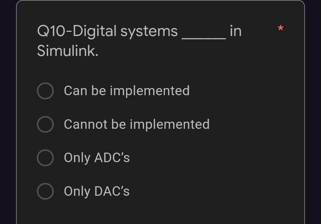 Q10-Digital systems
_in
Simulink.
Can be implemented
Cannot be implemented
Only ADC's
Only DAC's

