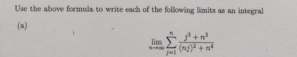 Use the above formula to write each of the following limits as an integral
(a)
Σ
lim
(nj)2 + n4
n-00
