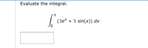 Evaluate the integral.
6² (34x
0
(3ex+ 5 sin(x)) dx