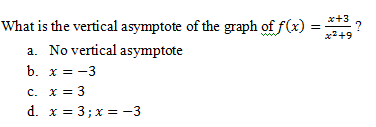 What is the vertical asymptote of the graph of f(x) = *+3
a. No vertical asymptote
?
x2+9
b. x = -3
c. x = 3
d. x = 3;x = -3

