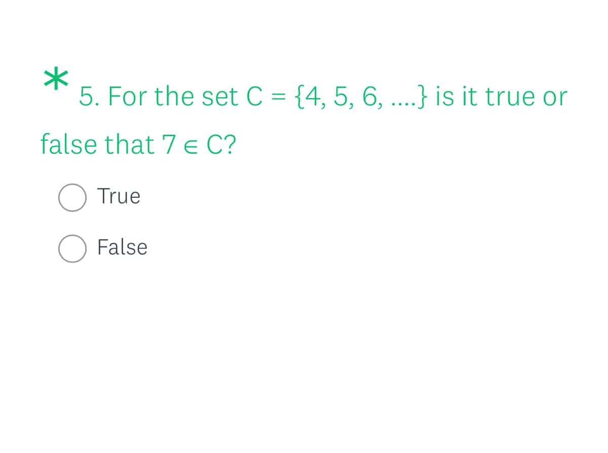 5. For the set C = {4, 5, 6, ...} is it true or
false that 7 e C?
True
False
