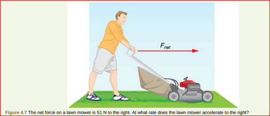 Fnet
Figure 4.7 The net force on a lawn mower is 51 N to the right. At what rate does the lawn mower accelerate to the right?

