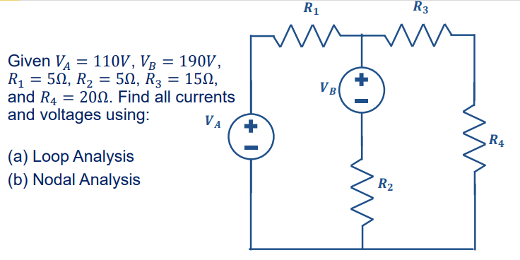 Given VA
110V, VB = 190V,
R₁ = 50, R₂ = 50, R3 = 150,
and R4 2002. Find all currents
=
and voltages using:
VA
=
(a) Loop Analysis
(b) Nodal Analysis
+
R₁
ing
VB
+1
R2
R3
n
m
RA