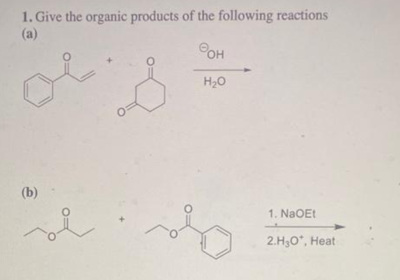 1. Give the organic products of the following reactions
(a)
oi
s
(b)
OH
H₂O
1. NaOEt
2.H3O*, Heat