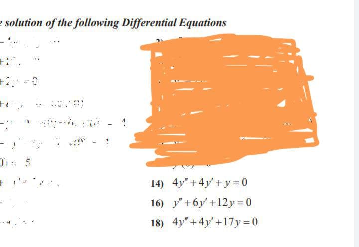 e solution of the following Differential Equations
+2=
+ 1
14) 4y" + 4y' + y= 0
16) y"+ 6y' +12y = 0
18) 4y" +4y'+17y=0
