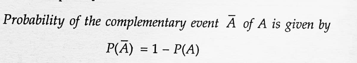 Probability of the complementary event A of A is given by
P(Ā) = 1 – P(A)