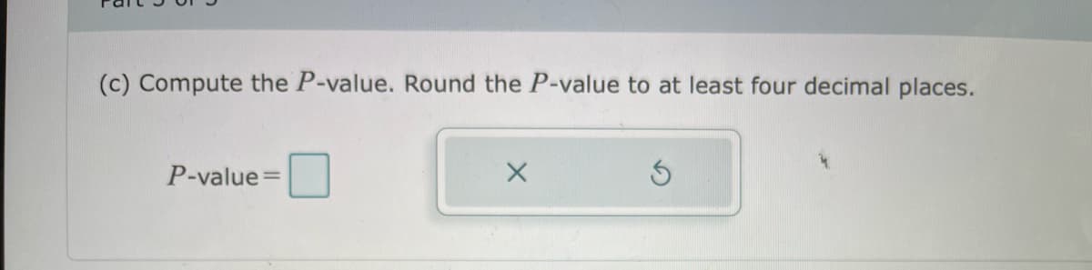 (c) Compute the P-value. Round the P-value to at least four decimal places.
P-value:
%3D
