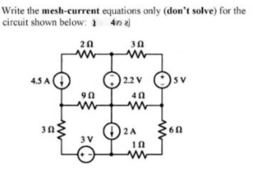 Write the mesh-current equations only (don't solve) for the
circuit shown below: 40 2)
4.5 A
2.2 V :sv
Son
3n
2 A
3 V
