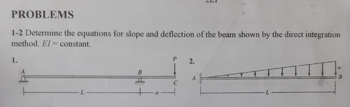 PROBLEMS
1-2 Determine the equations for slope and deflection of the beam shown by the direct integration
method. El constant.
%3D
1.
2.
C
L.
