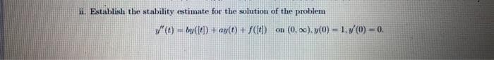 ii. Establish the stability estimate for the solution of the problem
"0 - by(lt) + ay(t) + f(t)
(0. 0). y(0) - 1. /(0) = 0.
