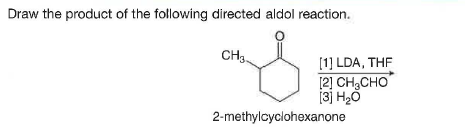Draw the product of the following directed aldol reaction.
CH3.
[1] LDA, THE
[2] CH,CHO
[3] H20
2-methylcyclohexanone
