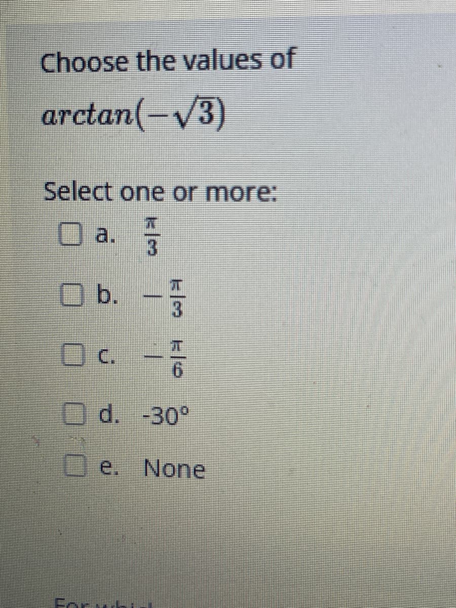 Choose the values of
arctan(—V3)
Select one or more:
a. 3
b. -
Oc. -
C.
d. -30°
PAVL
None