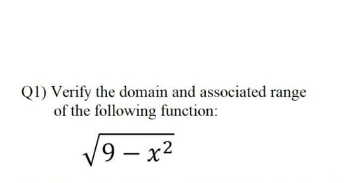 Q1) Verify the domain and associated range
of the following function:
9 – x2
