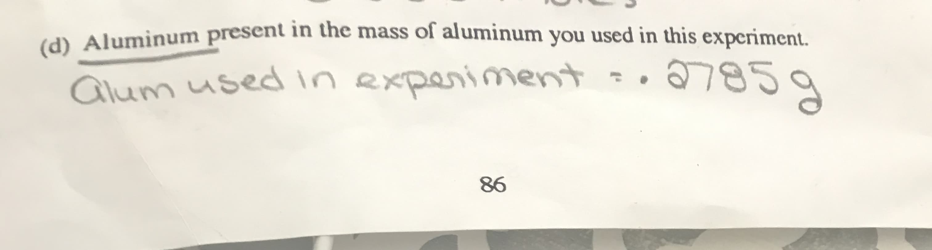 (d) Aluminum present in the mass of aluminum you used in this experiment.
a7859
alum usedinexperiment
86
