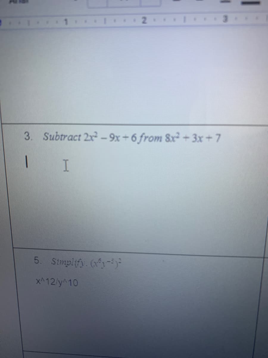 3. Subtract 2x² – 9x + 6 from Sr-3x+7
5. Stmplify. (y
x^12/y^10
