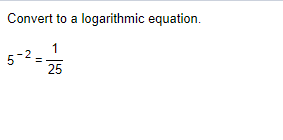 Convert to a logarithmic equation.
-2
25
