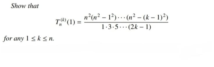Show that
for any 1≤k≤n.
Tk) (1)
n²(n²-1²)... (n² - (k-1)²)
1.3.5 (2k-1)
...