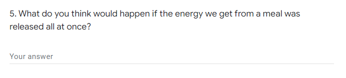 5. What do you think would happen if the energy we get from a meal was
released all at once?
Your answer
