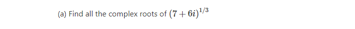 (a) Find all the complex roots of (7+ 6i)/3
