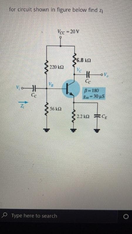 for circuit shown in figure below find zj
Vcc -20 V
6.8 k
220 k2
Ve
Cc
VB
VoH
Cc
B- 180
Bo= 30 uS
56 k2
2.2 k2
CE
P Type here to search
