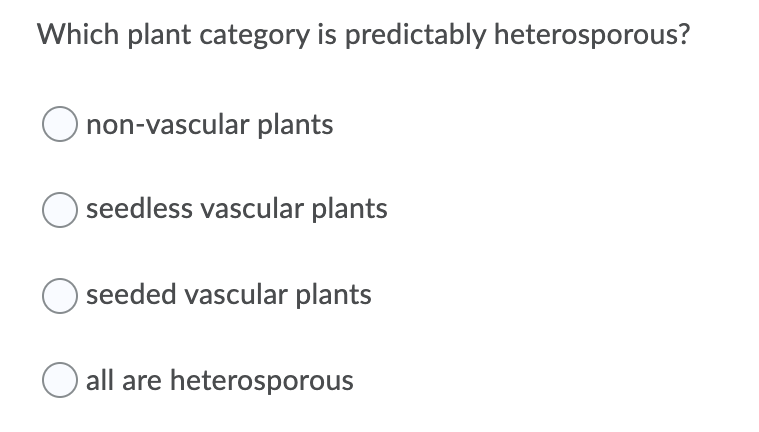 Which plant category is predictably heterosporous?
non-vascular plants
seedless vascular plants
seeded vascular plants
all are heterosporous
