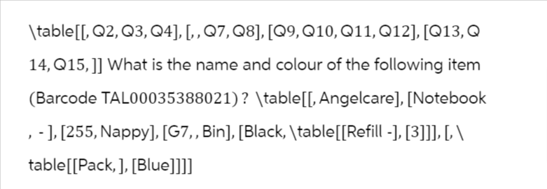 \table [[, Q2, Q3, Q4], [,, Q7, Q8], [Q9, Q10, Q11, Q12], [Q13, Q
14, Q15, ]] What is the name and colour of the following item
(Barcode TAL00035388021)? \table[[, Angelcare], [Notebook
, -], [255, Nappy], [G7,, Bin], [Black, \table[[Refill -], [3]]], [, \
table[[Pack, ], [Blue]]]]