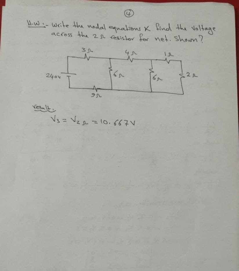 H.W:-Write Hhe nodal eqnalions X kind the Voltage
across the 28 resistor for net. shown?
3
65
240v
Vesults
V3= Vzr=10.667V
