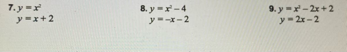 7. y =x
y =x+2
8. y = x - 4
y =-x- 2
9. y =x-2x+2
y = 2x-2
