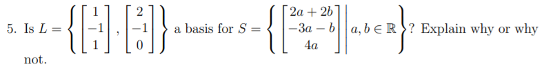 {F
2а + 2b
-3a - ba,bE R? Explain why or why
2
5. Is L=
a basis for S =
4а
not
