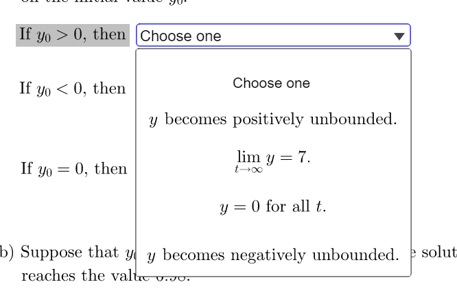 If yo> 0, then choose one
Choose one
If yo<0, then
y becomes positively unbounded.
lim y = 7.
If yo = 0, then
y = 0 for all t.
b) Suppose that y y becomes negatively unbounded. e solut
reaches the valu..