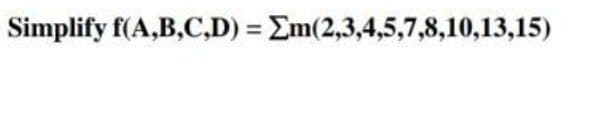Simplify f(A,B,C,D) = Em(2,3,4,5,7,8,10,13,15)
