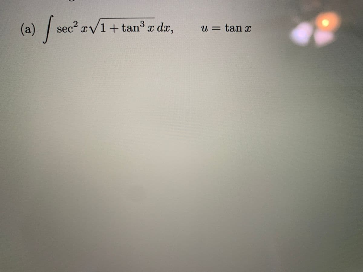 (a) sec2 rV1+ tan³ r dx,
sec xV1+ tan3
u= tan x
%3D

