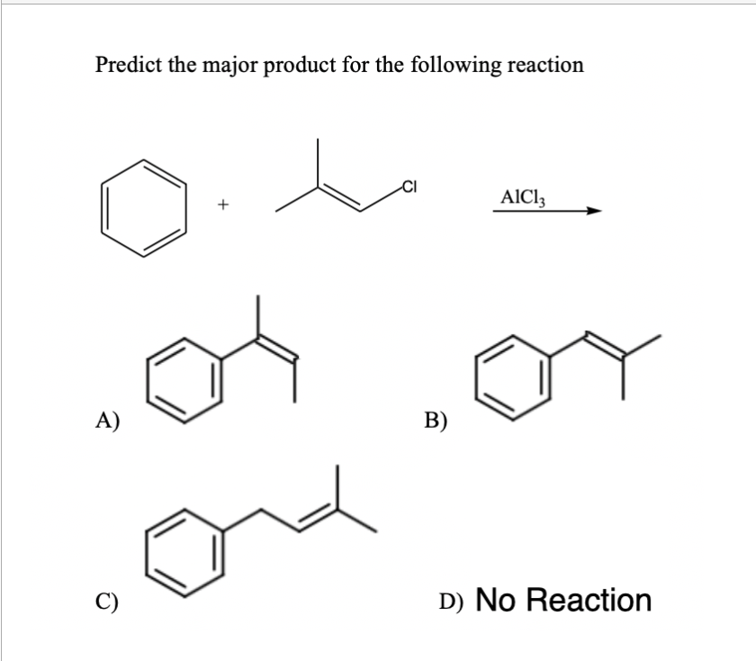 Predict the major product for the following reaction
+
CI
AlCl3
A)
B)
C)
D) No Reaction