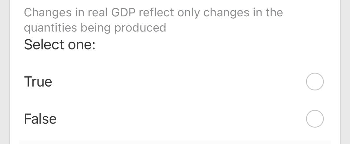 Changes in real GDP reflect only changes in the
quantities being produced
Select one:
True
False
