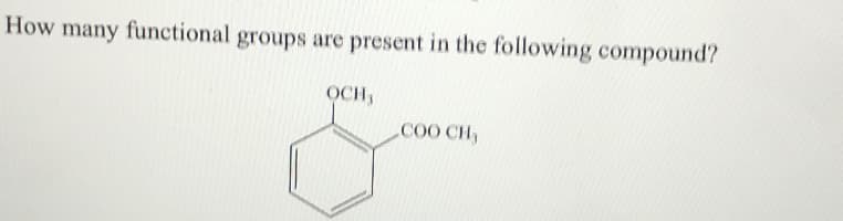How many functional groups are present in the following compound?
OCH,
CoO CH,
