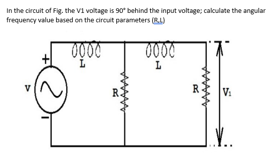 In the circuit of Fig. the V1 voltage is 90° behind the input voltage; calculate the angular
frequency value based on the circuit parameters (R,L)
7
0000
L
R
0000
L
R
V₁
..V..