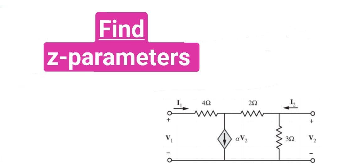 Find
z-parameters
+
V₁
492
aV₂
292
352