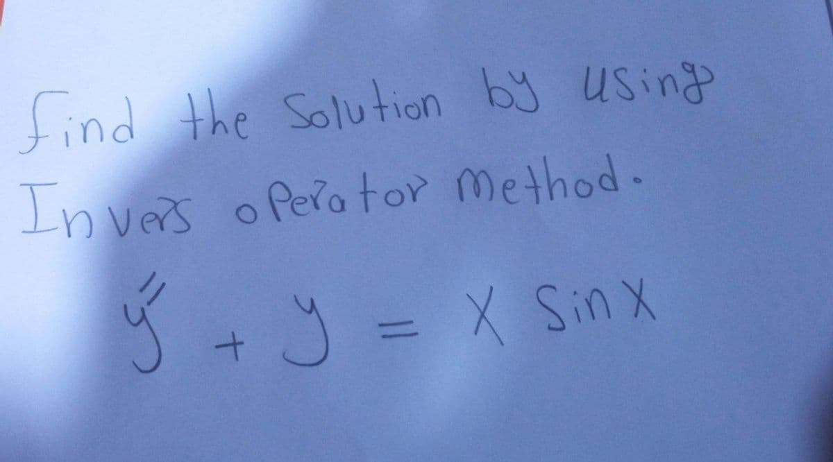 find the Solution by using
Invers operator method.
ý ty Ex Sinx
= X
=