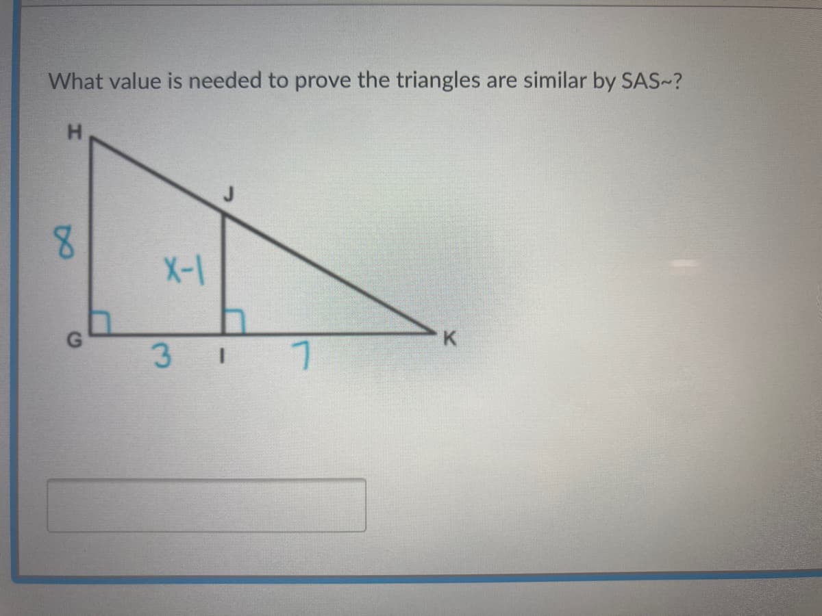 What value is needed to prove the triangles are similar by SAS~?
8.
X-X
K
3
