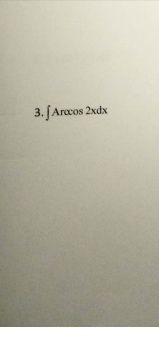 3. f Arccos 2xdx