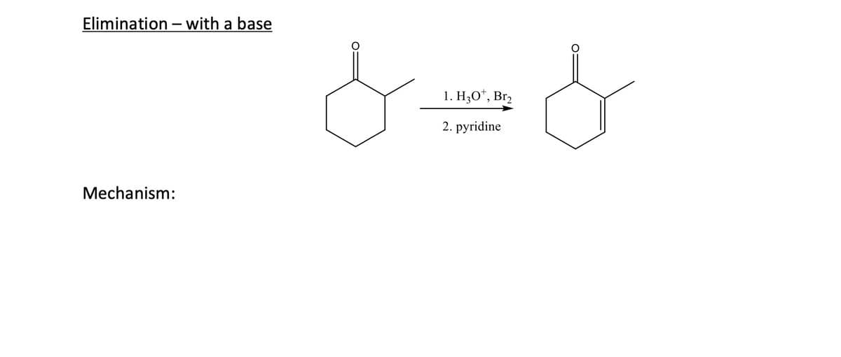 Elimination with a base
Mechanism:
&&
1. H3O+, Br₂
2. pyridine